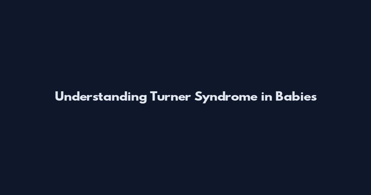 Understanding Turner Syndrome in Babies