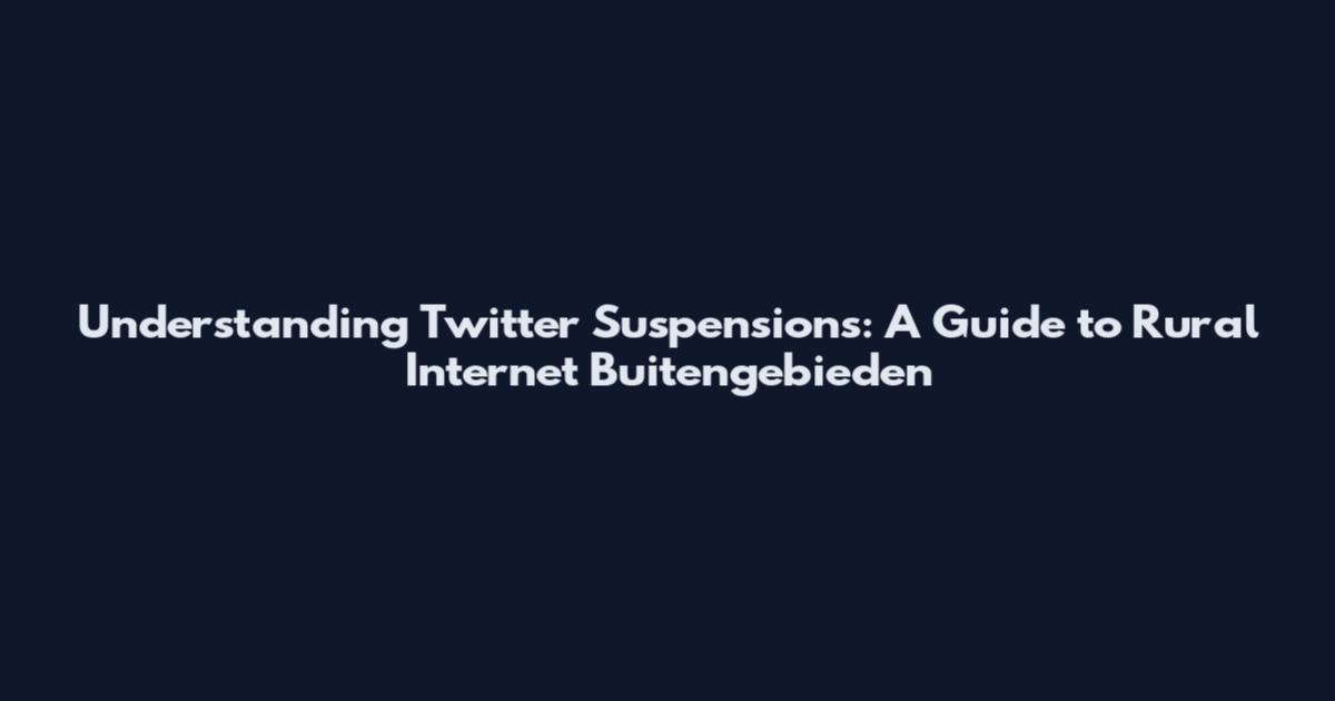 Understanding Twitter Suspensions: A Guide to Rural Internet Buitengebieden