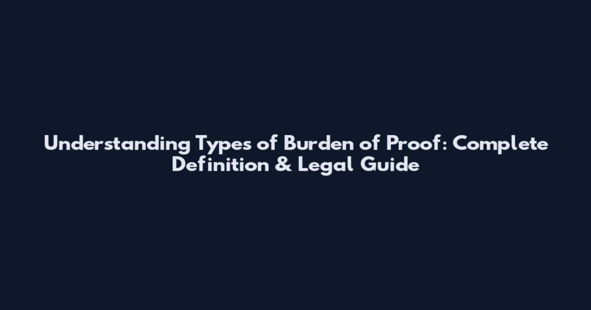 Understanding Types of Burden of Proof: Complete Definition & Legal Guide