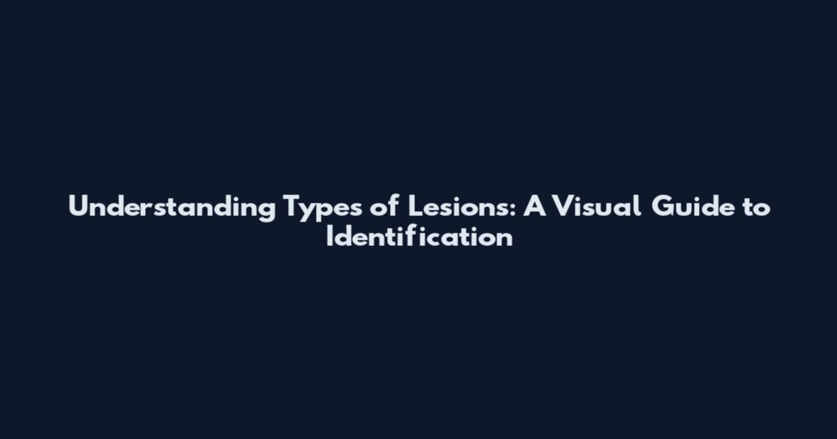 Understanding Types of Lesions: A Visual Guide to Identification