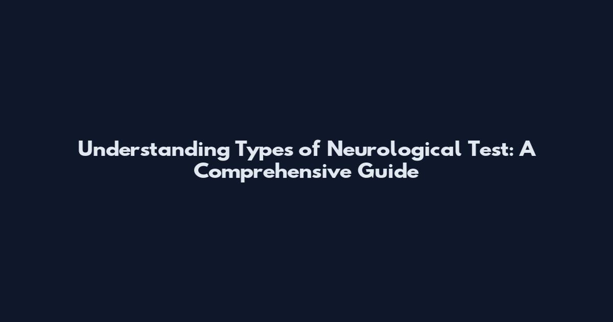 Understanding Types of Neurological Test: A Comprehensive Guide