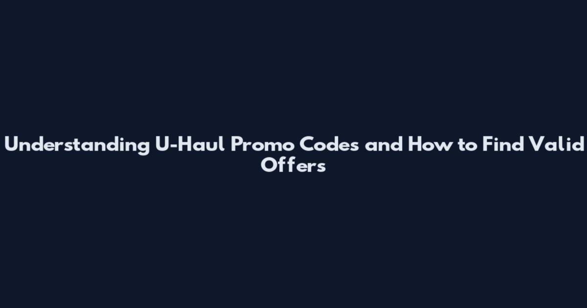Understanding U-Haul Promo Codes and How to Find Valid Offers