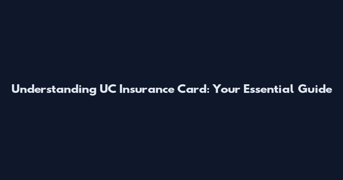 Understanding UC Insurance Card: Your Essential Guide