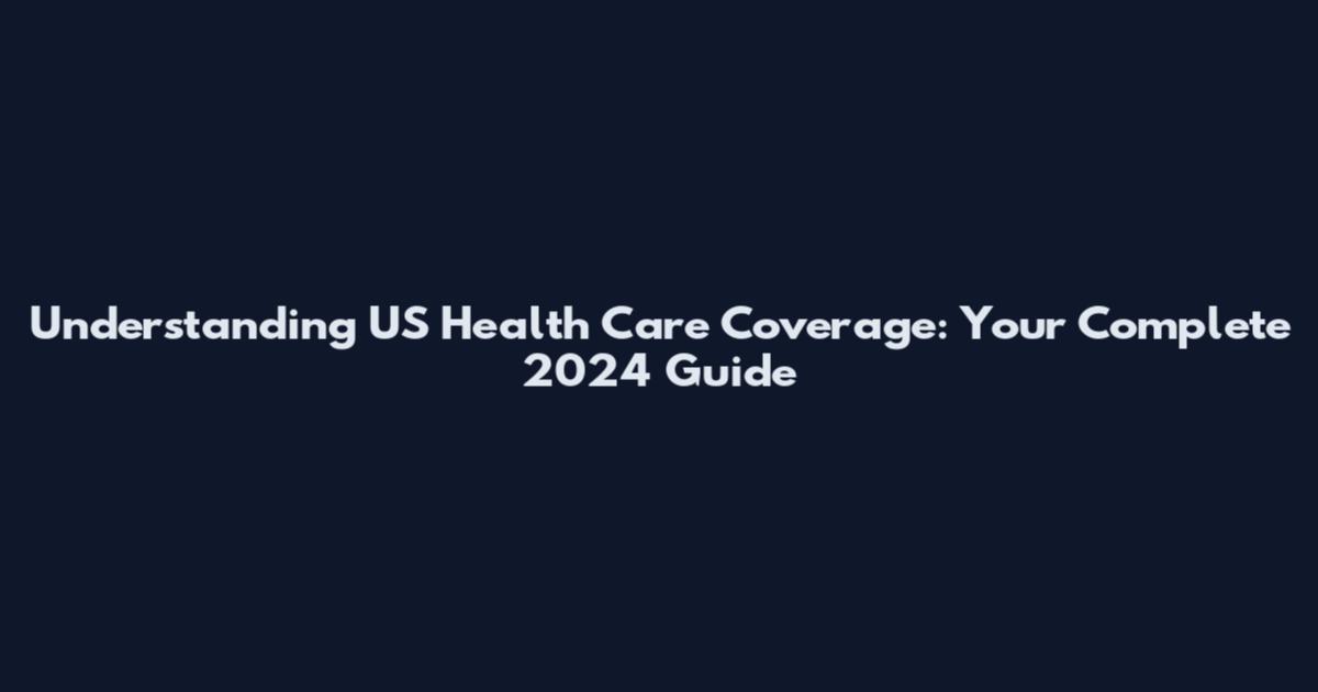 Understanding US Health Care Coverage: Your Complete 2024 Guide