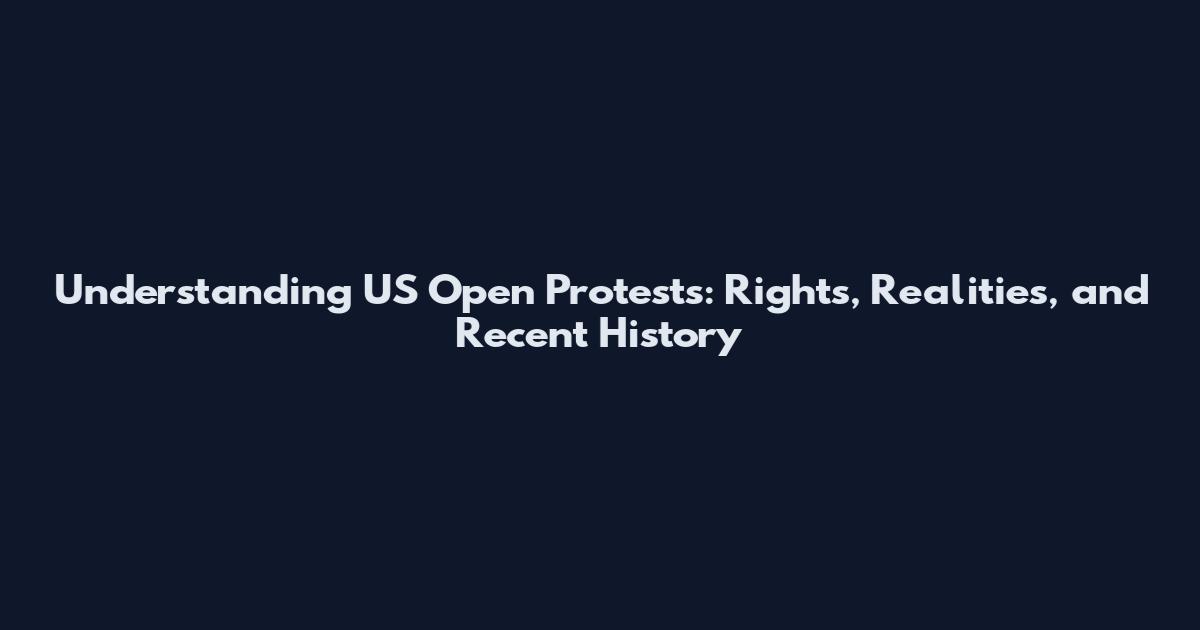 Understanding US Open Protests: Rights, Realities, and Recent History