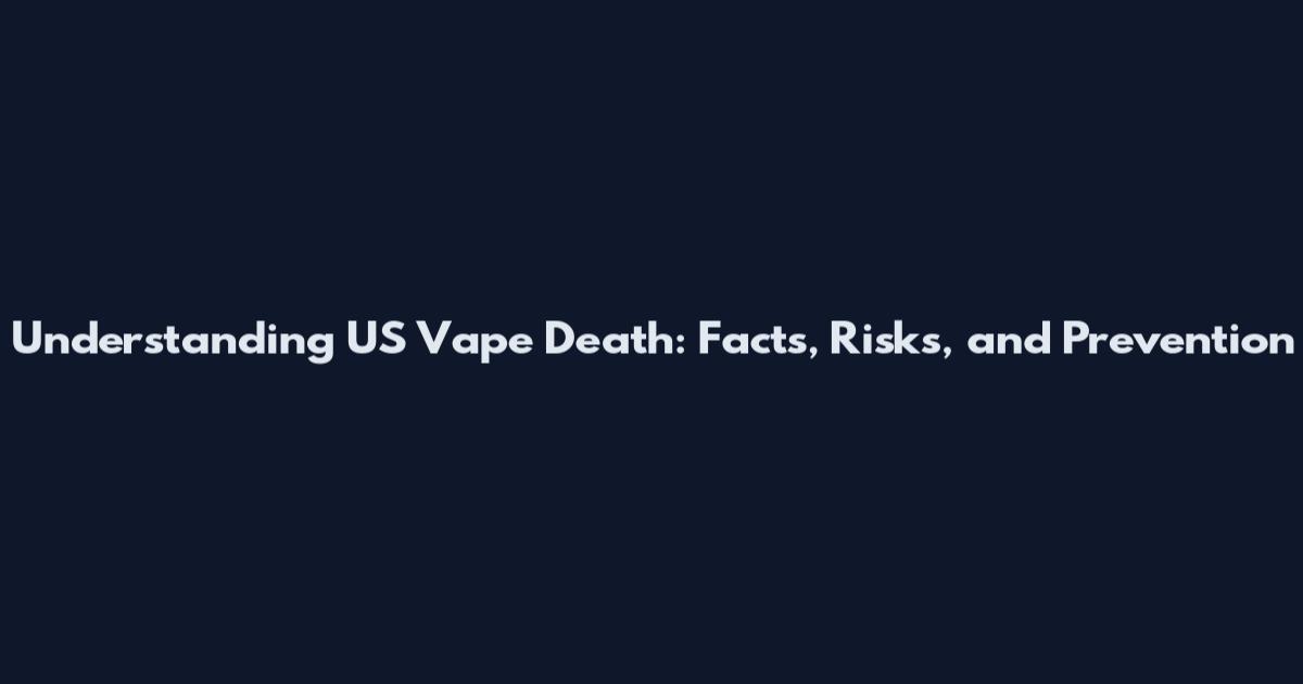 Understanding US Vape Death: Facts, Risks, and Prevention