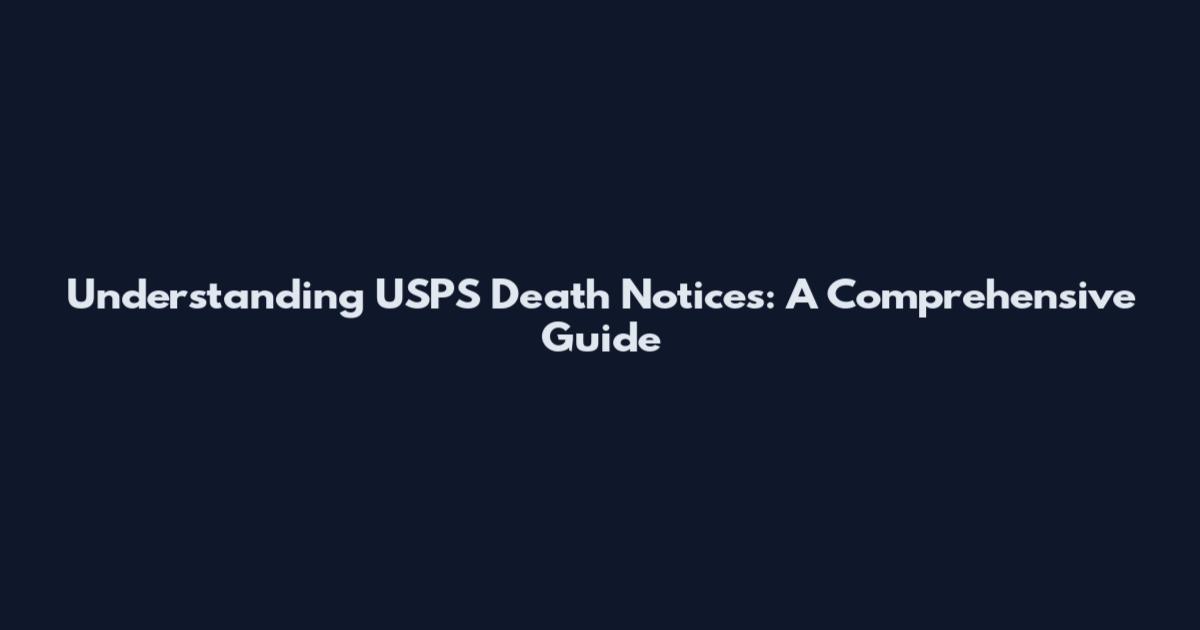 Understanding USPS Death Notices: A Comprehensive Guide