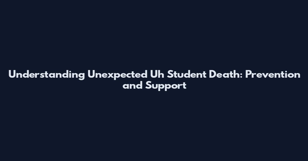Understanding Unexpected Uh Student Death: Prevention and Support