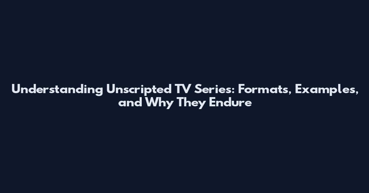 Understanding Unscripted TV Series: Formats, Examples, and Why They Endure