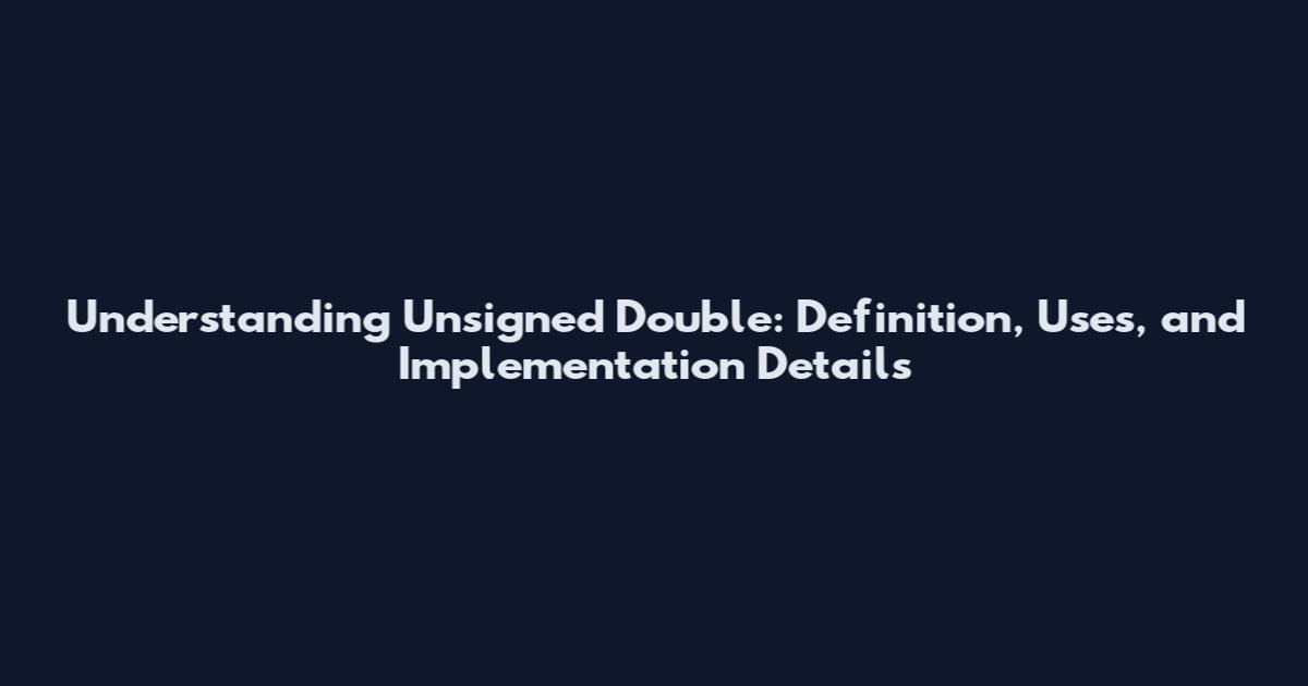 Understanding Unsigned Double: Definition, Uses, and Implementation Details