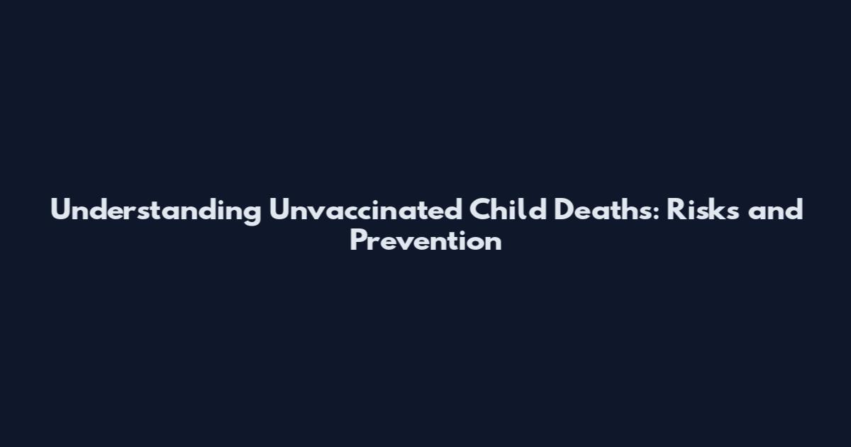Understanding Unvaccinated Child Deaths: Risks and Prevention