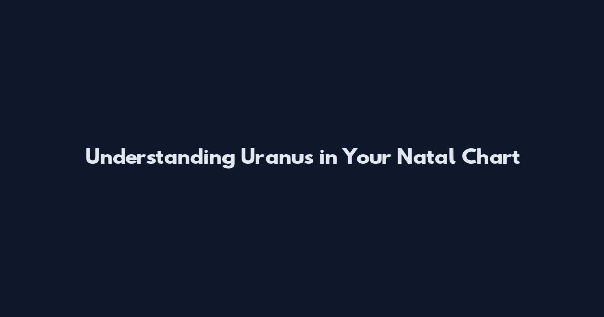 Understanding Uranus in Your Natal Chart