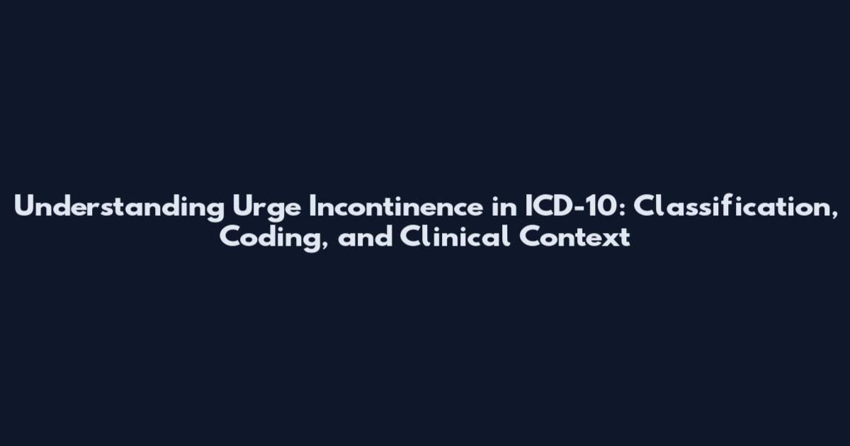 Understanding Urge Incontinence in ICD-10: Classification, Coding, and Clinical Context