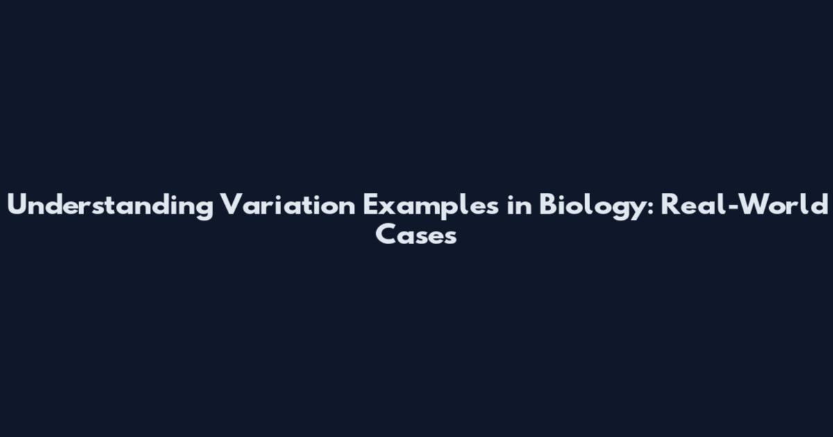 Understanding Variation Examples in Biology: Real-World Cases
