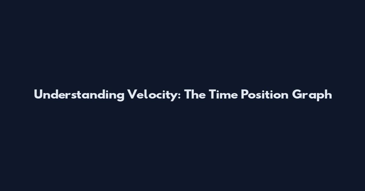 Understanding Velocity: The Time Position Graph