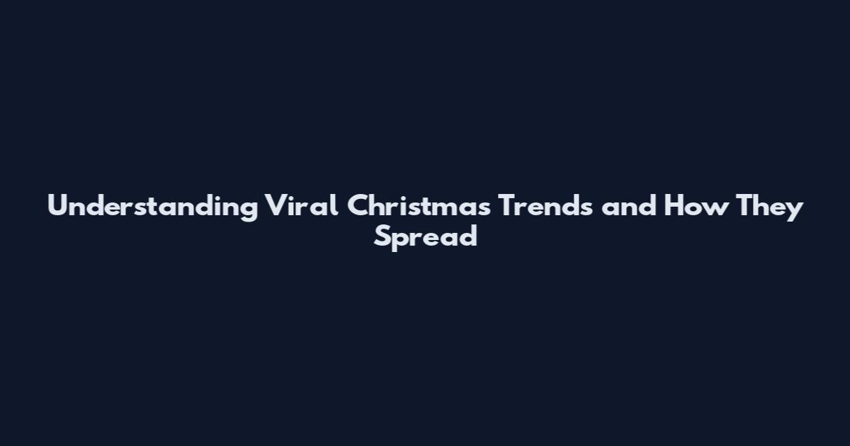 Understanding Viral Christmas Trends and How They Spread