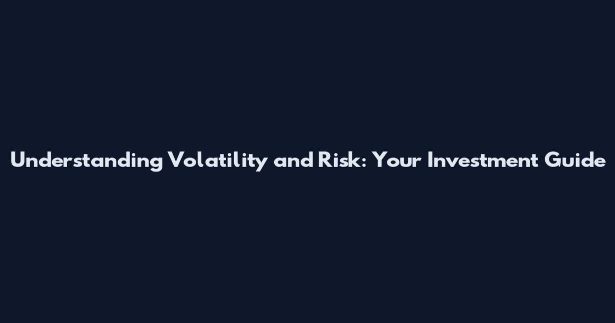 Understanding Volatility and Risk: Your Investment Guide