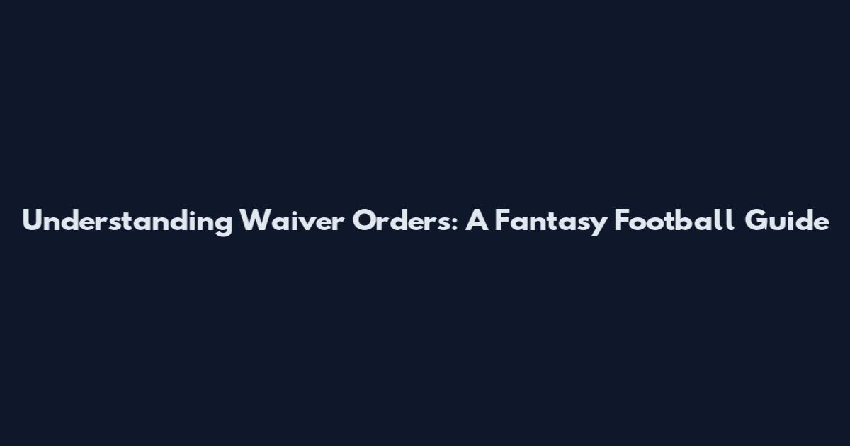 Understanding Waiver Orders: A Fantasy Football Guide