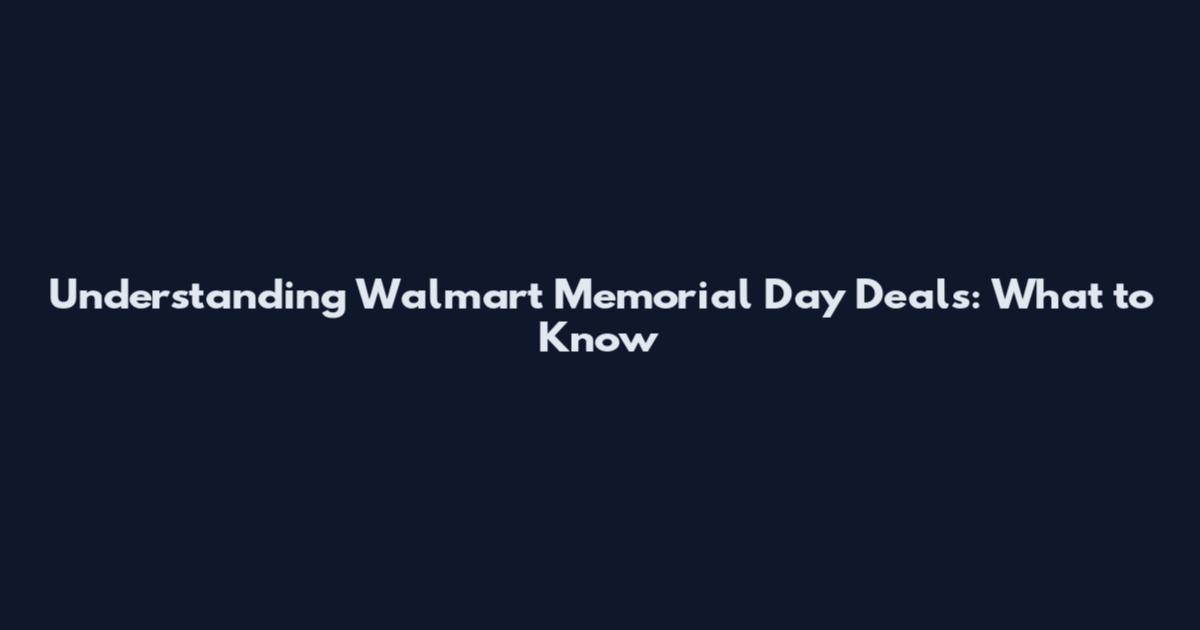 Understanding Walmart Memorial Day Deals: What to Know