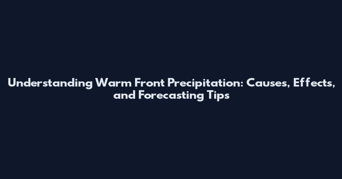 Understanding Warm Front Precipitation: Causes, Effects, and Forecasting Tips
