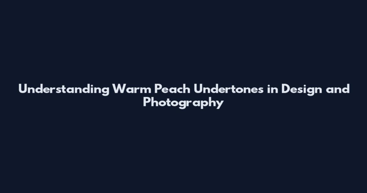 Understanding Warm Peach Undertones in Design and Photography