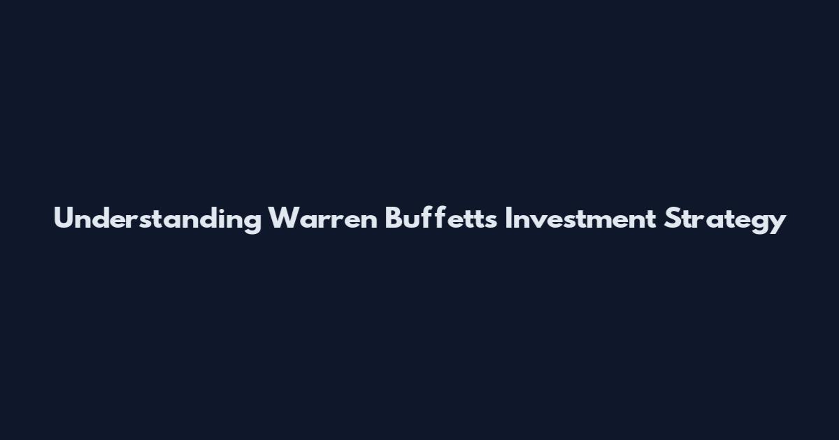 Understanding Warren Buffett's Investment Strategy