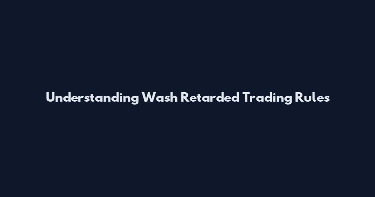 Understanding Wash Retarded Trading Rules