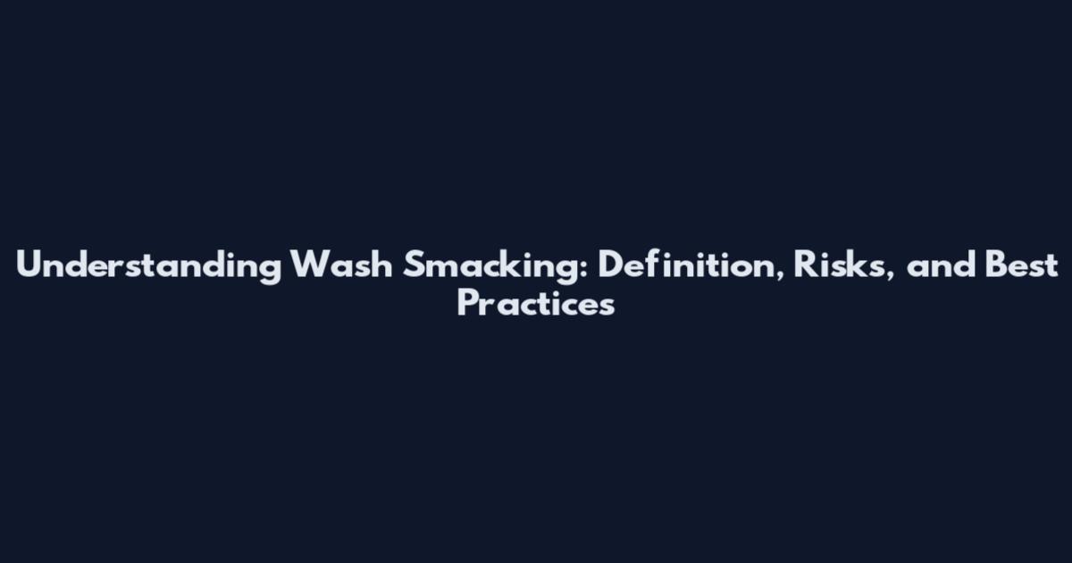 Understanding Wash Smacking: Definition, Risks, and Best Practices