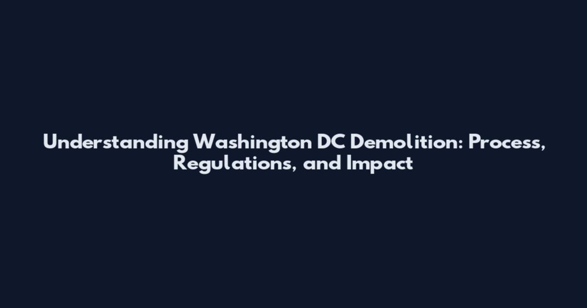 Understanding Washington DC Demolition: Process, Regulations, and Impact