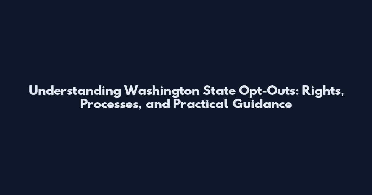 Understanding Washington State Opt-Outs: Rights, Processes, and Practical Guidance