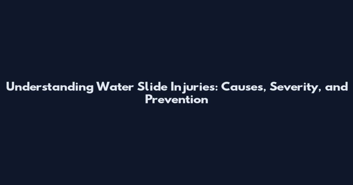 Understanding Water Slide Injuries: Causes, Severity, and Prevention