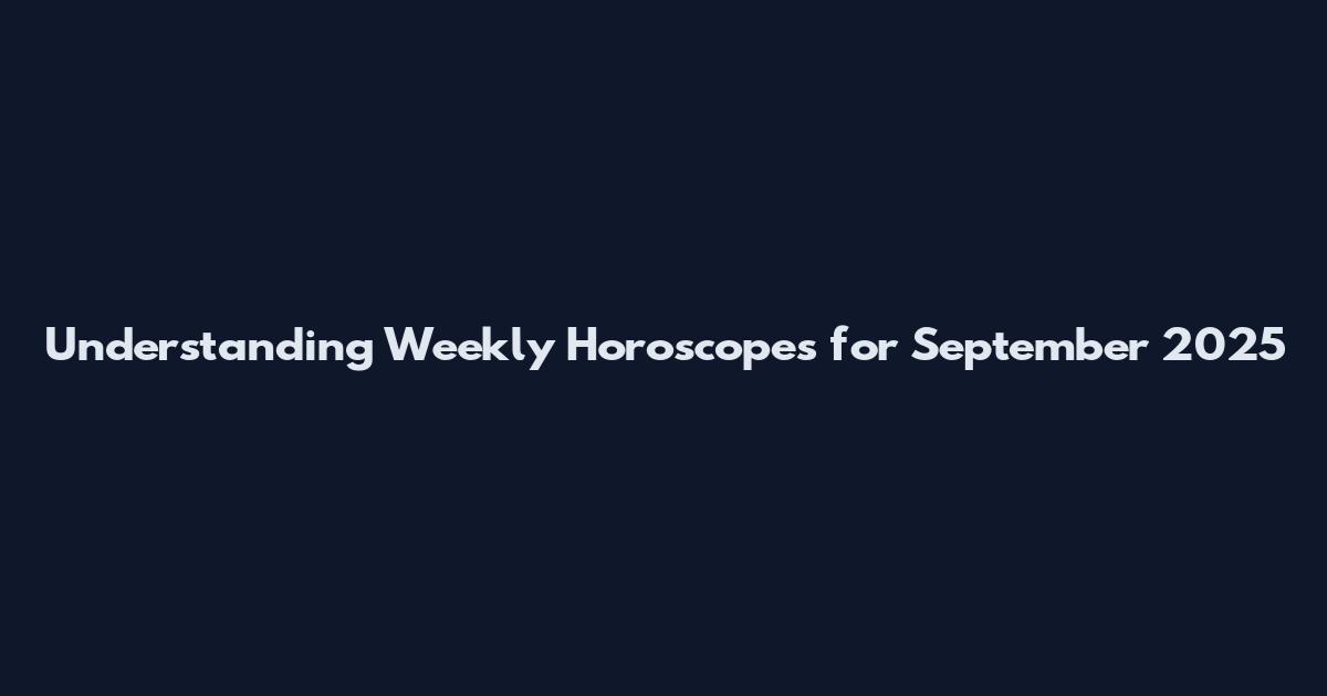 Understanding Weekly Horoscopes for September 2025