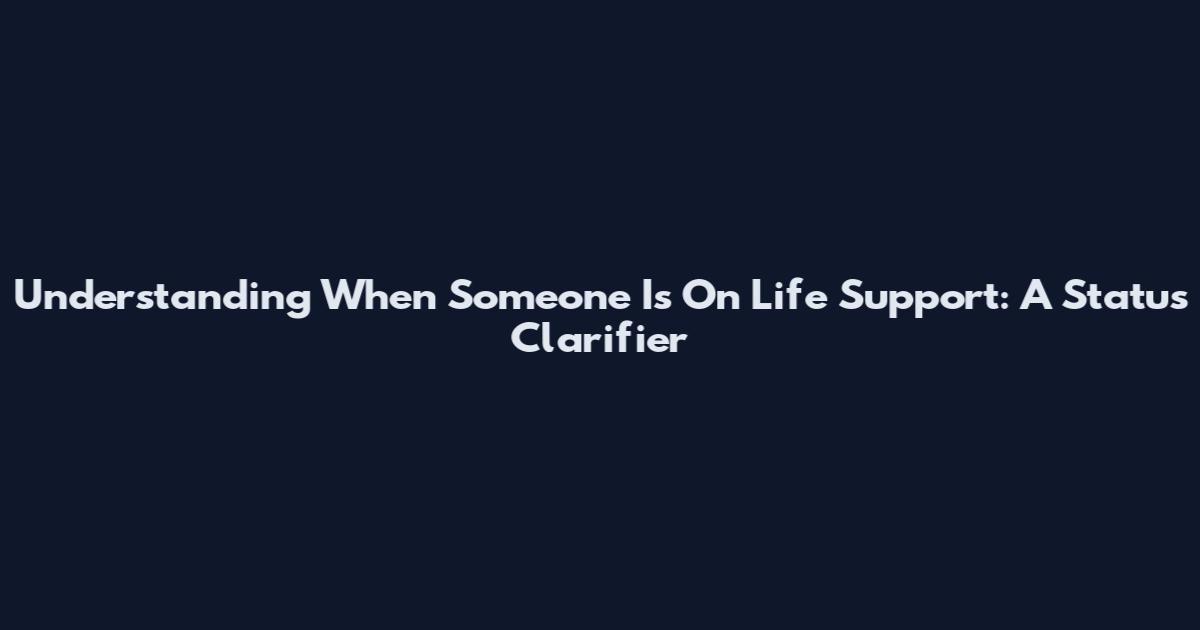 Understanding When Someone Is On Life Support: A Status Clarifier