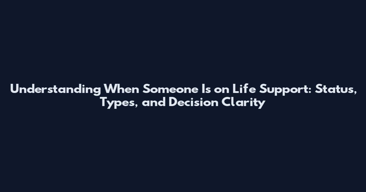 Understanding When Someone Is on Life Support: Status, Types, and Decision Clarity