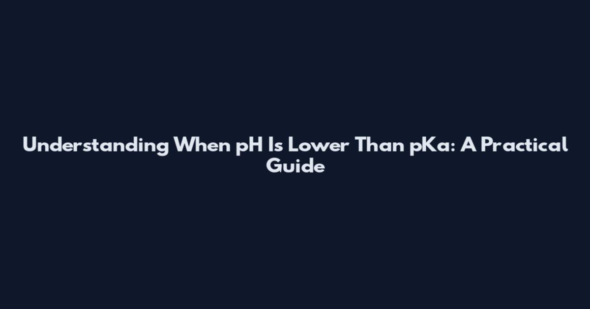 Understanding When pH Is Lower Than pKa: A Practical Guide