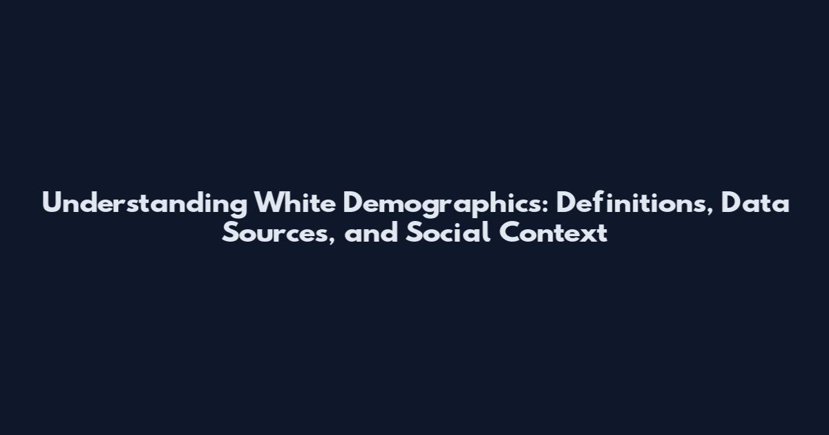 Understanding White Demographics: Definitions, Data Sources, and Social Context