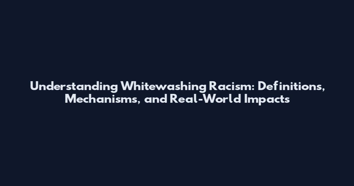Understanding Whitewashing Racism: Definitions, Mechanisms, and Real-World Impacts