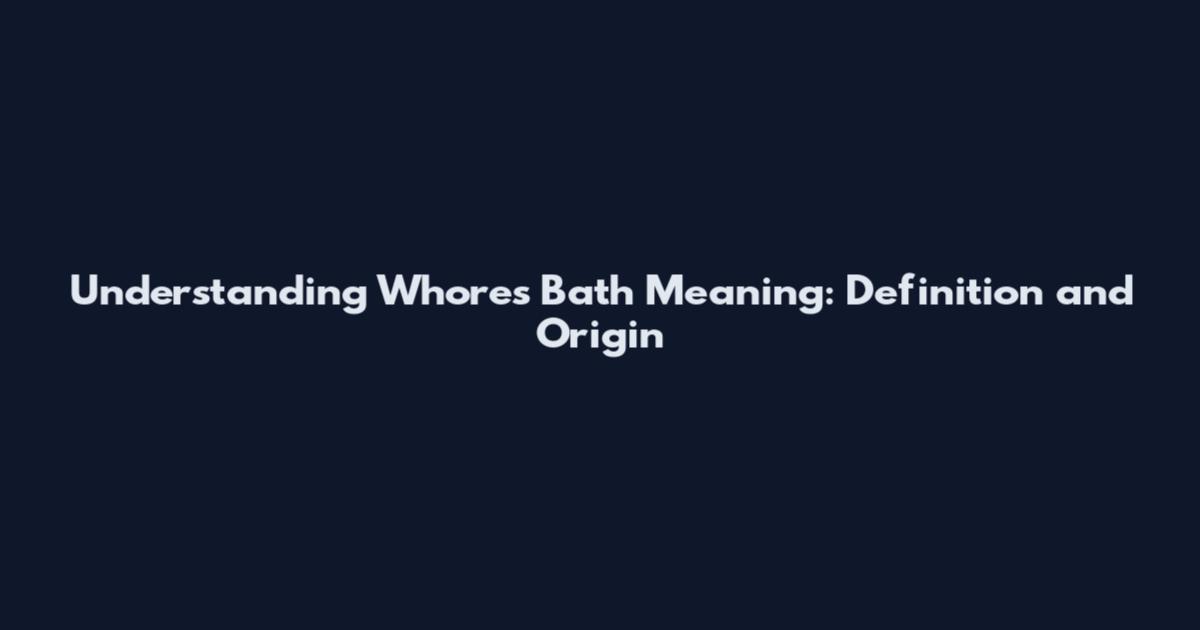 Understanding Whores Bath Meaning: Definition and Origin