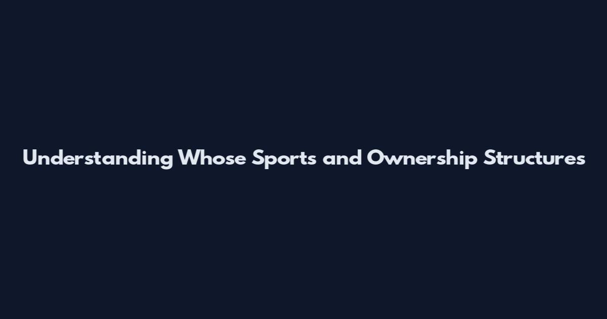 Understanding Whose Sports and Ownership Structures