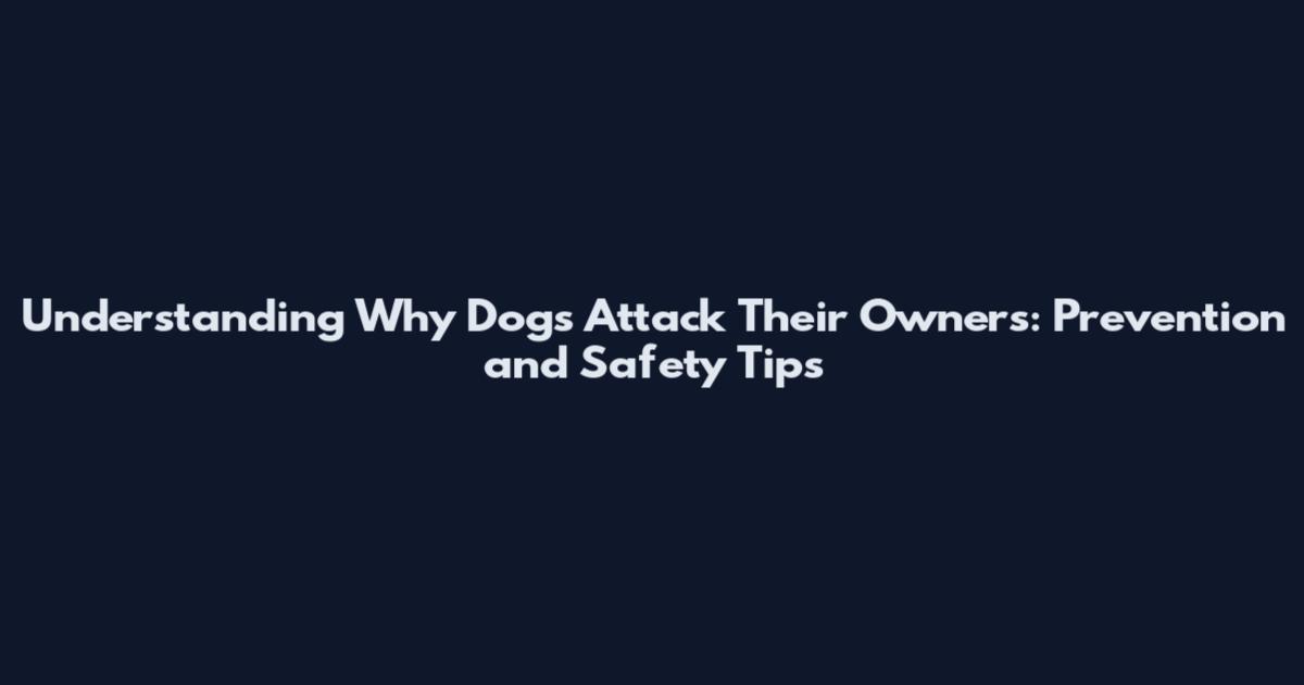 Understanding Why Dogs Attack Their Owners: Prevention and Safety Tips
