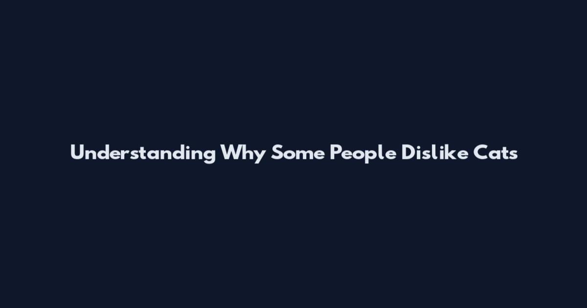 Understanding Why Some People Dislike Cats