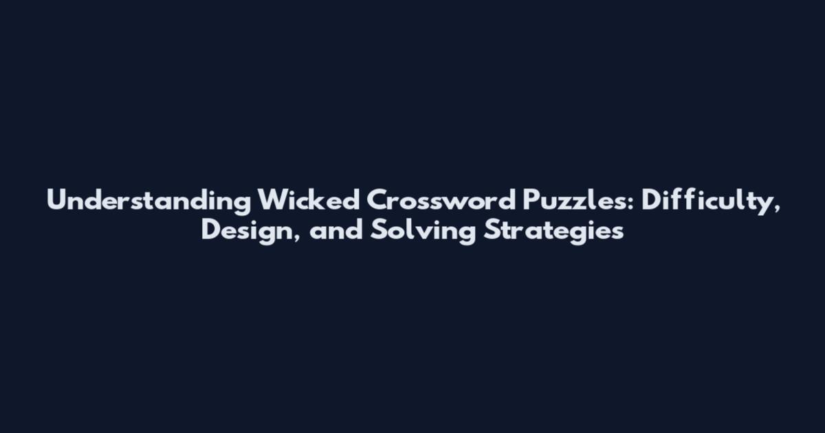 Understanding Wicked Crossword Puzzles: Difficulty, Design, and Solving Strategies