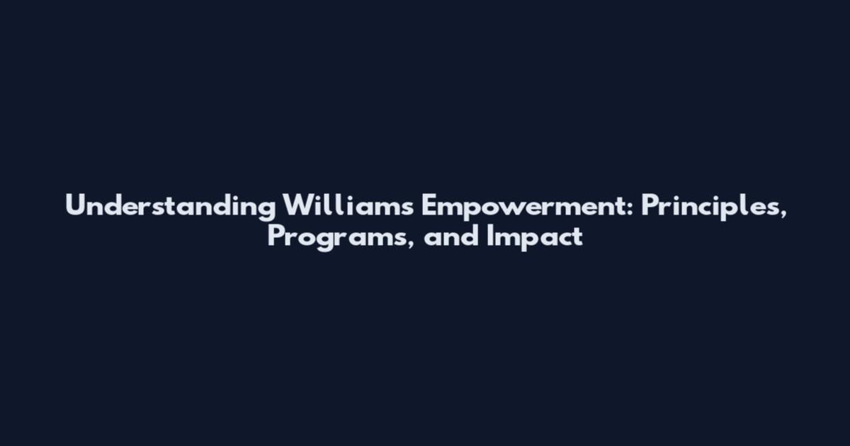 Understanding Williams Empowerment: Principles, Programs, and Impact
