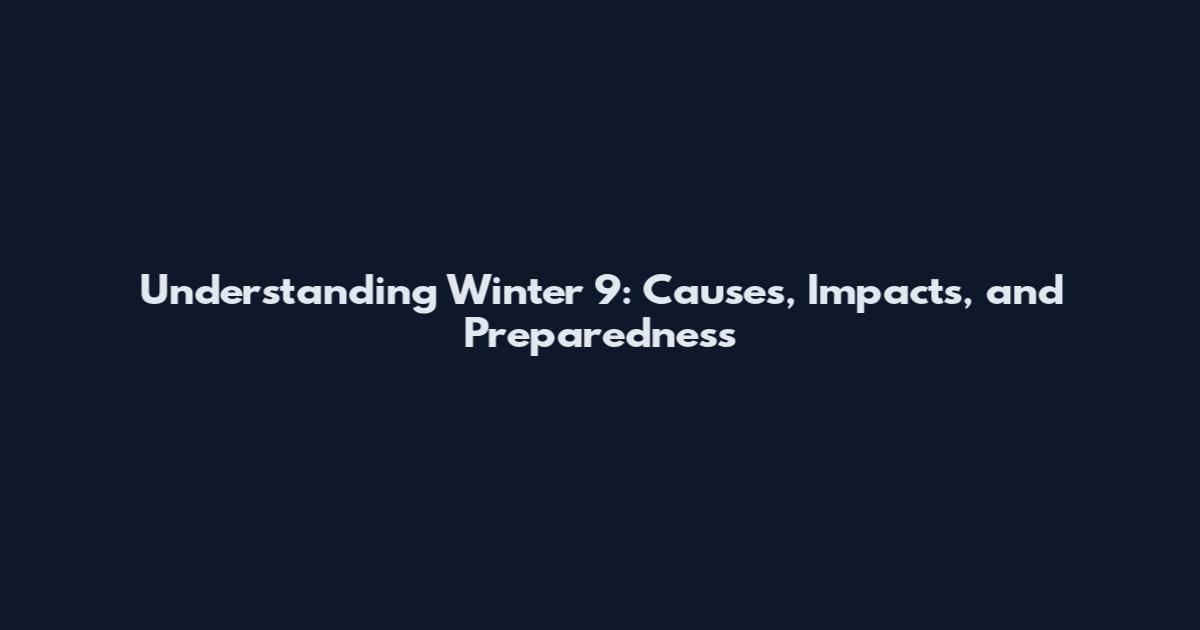 Understanding Winter 9: Causes, Impacts, and Preparedness