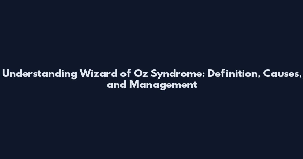 Understanding Wizard of Oz Syndrome: Definition, Causes, and Management