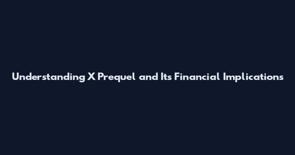 Understanding X Prequel and Its Financial Implications
