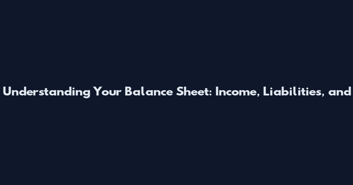 Understanding Your Balance Sheet: Income, Liabilities, and