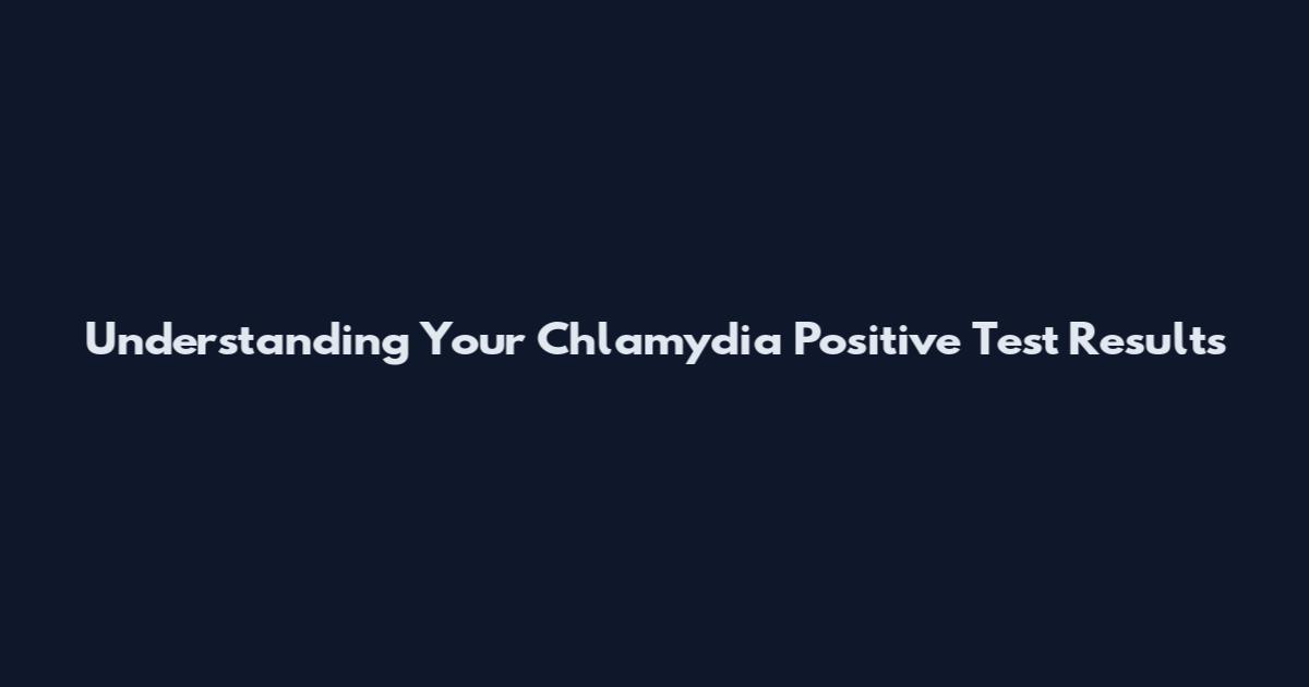 Understanding Your Chlamydia Positive Test Results