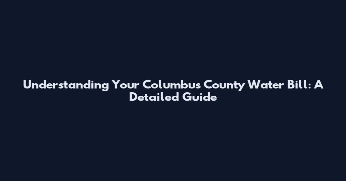 Understanding Your Columbus County Water Bill: A Detailed Guide