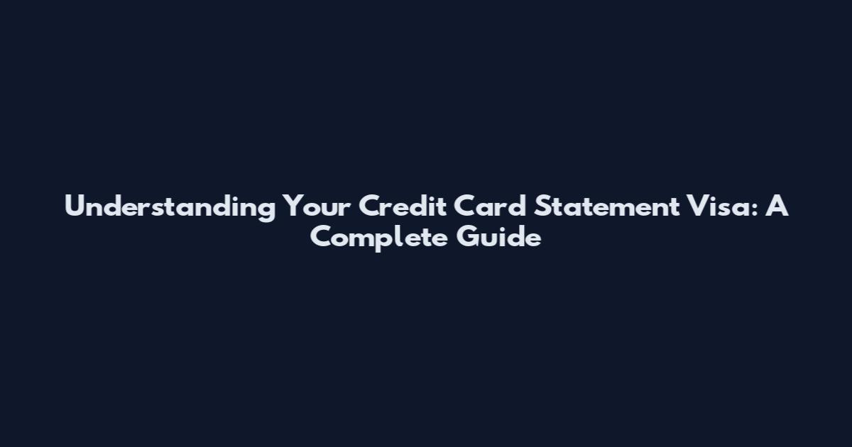 Understanding Your Credit Card Statement Visa: A Complete Guide